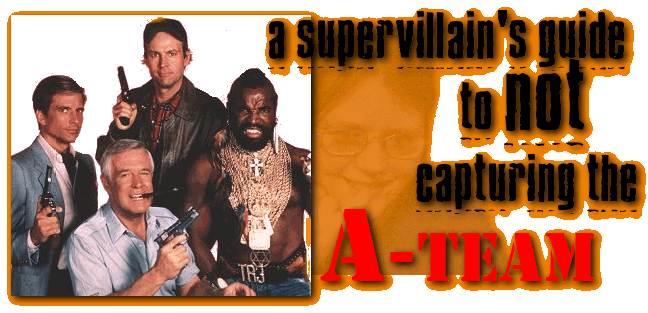 A SuperVillain's Guide to NOT Capturing the A-Team